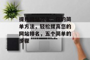 提升网站排名，你的简单方法，轻松提高您的网站排名，五个简单的步骤
