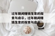 过年期间赚钱生意的探索与启示,过年期间赚钱生意的探索与启示 过年期间赚钱生意的探索与启示,过年期间赚钱生意的探索与启示