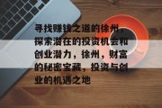 寻找赚钱之道的徐州,探索潜在的投资机会和创业潜力,徐州,财富的秘密宝藏,投资与创业的机遇之地