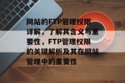 网站的FTP管理权限详解，了解其含义与重要性，FTP管理权限的关键解析及其在网站管理中的重要性