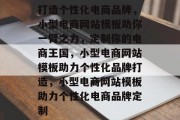 打造个性化电商品牌，小型电商网站模板助你一臂之力，定制你的电商王国，小型电商网站模板助力个性化品牌打造，小型电商网站模板助力个性化电商品牌定制
