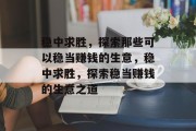 稳中求胜,探索那些可以稳当赚钱的生意,稳中求胜,探索稳当赚钱的生意之道 稳中求胜,探索那些可以稳当赚钱的生意,稳中求胜,探索稳当赚钱的生意之道
