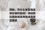 揭秘，为什么老是推送娱乐圈的新闻？揭秘娱乐圈新闻高频推送的背后原因