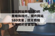 优化网站教程SEO的策略和技巧，提升网站SEO流量，优化教程与策略的全面指南