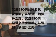 武汉SEO网站排名优化策略，从零到一的提升之路，武汉SEO网站排名优化策略，从零到一的提升之路