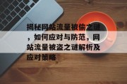 揭秘网站流量被偷之谜，如何应对与防范，网站流量被盗之谜解析及应对策略