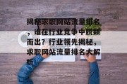 揭秘求职网站流量排名，谁在行业竞争中脱颖而出？行业领先揭秘，求职网站流量排名大解析