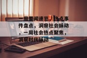 一周要闻速览，热点事件盘点，洞察社会脉动，一周社会热点聚焦，洞察时代脉动