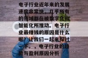 电子行业近年来的发展速度非常快，几乎所有的领域都在被数字化和智能化所推动。电子行业最赚钱的原因是什么呢？让我们一起来探讨一下。，电子行业的趋势与盈利原因分析