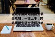 轻松掌握网站模板安装全攻略，一键上手，网站模板安装全流程攻略