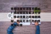 移动流量无法打开网站？揭秘原因及解决方法，移动流量上网难题揭秘，网站无法打开的根源与对策