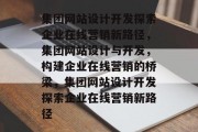 集团网站设计开发探索企业在线营销新路径，集团网站设计与开发，构建企业在线营销的桥梁，集团网站设计开发探索企业在线营销新路径