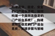 构建高效、稳定、安全的门户后台系统，如何构建一个高效且稳定的门户后台系统？，构建高效且稳定的门户后台系统，关键步骤与策略
