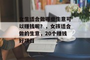 女生适合做哪些生意可以赚钱呢?,女孩适合做的生意,20个赚钱好项目