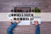 中银理财：上半年实现净利润13.58亿元，同比增长22.23%