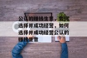 公认的赚钱生意，如何选择并成功经营，如何选择并成功经营公认的赚钱生意
