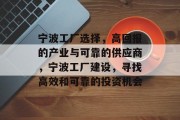 宁波工厂选择，高回报的产业与可靠的供应商，宁波工厂建设，寻找高效和可靠的投资机会