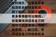 椒江区是个非常适合创业的地方,这里有许多投资机会和就业机会。我了解到,在椒江区做很多事情都可以赚钱,但是要找到适合自己的赚钱方式需要细心观察和思考。,椒江区,寻找适合自己的创业机会与就业机会 椒江区是个非常适合创业的地方,这里有许多投资机会和就业机会。我了解到,在椒江区做很多事情都可以赚钱,但是要找到适合自己的赚钱方式需要细心观察和思考。,椒江区,寻找适合自己的创业机会与就业机会