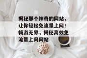 揭秘那个神奇的网站，让你轻松免流量上网！畅游无界，揭秘高效免流量上网网站