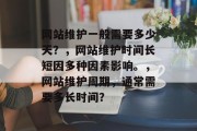 网站维护一般需要多少天？，网站维护时间长短因多种因素影响。，网站维护周期，通常需要多长时间？