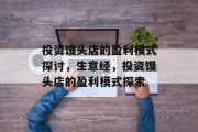 投资馒头店的盈利模式探讨，生意经，投资馒头店的盈利模式探索