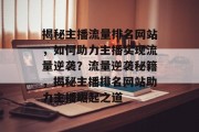 揭秘主播流量排名网站，如何助力主播实现流量逆袭？流量逆袭秘籍，揭秘主播排名网站助力主播崛起之道