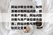 网站诊断全攻略，如何准确诊断网站问题，提升用户体验，网站问题诊断与用户体验提升指南，网站诊断与用户体验优化宝典