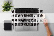 建设商务网站，全面解析五大关键步骤，打造商务网站成功之道，五大关键步骤深度解析