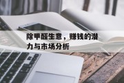 除甲醛生意,赚钱的潜力与市场分析 除甲醛生意,赚钱的潜力与市场分析