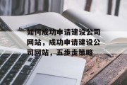 如何成功申请建设公司网站，成功申请建设公司网站，五步走策略