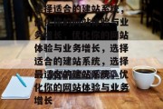 选择适合的建站系统，优化你的网站体验与业务增长，优化你的网站体验与业务增长，选择适合的建站系统，选择最适合的建站系统，优化你的网站体验与业务增长