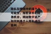 隐私在赚钱中的潜力与可能性，加密货币的财务机会，揭秘数字资产如何利用个人隐私进行盈利