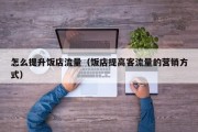 怎么提升饭店流量（饭店提高客流量的营销方式）