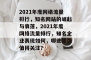 2021年度网络流量排行，知名网站的崛起与衰落，2021年度网络流量排行，知名企业表现如何，哪些趋势值得关注？