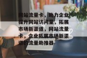 网站流量卡，助力企业提升网站访问量，拓展市场新渠道，网站流量卡，企业拓展市场新渠道的流量助推器