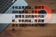 手机运用网站，便捷生活的新伴侣，手机网站，便捷生活的新时代伙伴，手机网站，开启便捷生活新时代的得力助手
