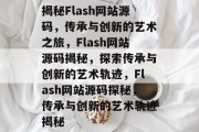 揭秘Flash网站源码，传承与创新的艺术之旅，Flash网站源码揭秘，探索传承与创新的艺术轨迹，Flash网站源码探秘，传承与创新的艺术轨迹揭秘