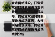 大连网站建设，打造受欢迎网站的秘诀与案例分析，大连网站建设攻略，揭秘受欢迎网站的秘诀与成功案例，大连网站建设攻略，揭秘受欢迎网站的秘诀与成功案例分析