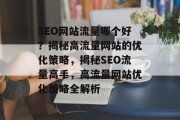 SEO网站流量哪个好？揭秘高流量网站的优化策略，揭秘SEO流量高手，高流量网站优化策略全解析
