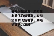 安阳网站建设，助力企业腾飞的新引擎，安阳企业腾飞新引擎，网站建设助力发展