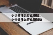 小伙做什么行业赚钱_小伙做什么行业赚钱快