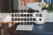 如何打造高流量网站，全方位策略解析，打造高流量网站全攻略，全方位策略深度解析