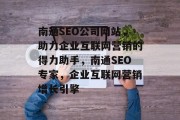 南通SEO公司网站，助力企业互联网营销的得力助手，南通SEO专家，企业互联网营销增长引擎