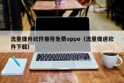 流量提升软件推荐免费oppo（流量提速软件下载）