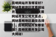 昆明网站开发哪家好？揭秘昆明地区优质网站开发公司！，昆明优质网站开发公司大盘点，揭秘昆明地区最佳选择！，昆明网站开发哪家强？昆明优质开发公司大揭秘！