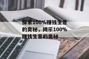 探索100%赚钱生意的奥秘，揭示100%赚钱生意的奥秘