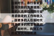 在新时代,各行各业都在寻找新的发展道路。有的人选择在传统行业寻求稳定的工作和收入,但更多的人在新时代找寻更多的机会和挑战。,新时代,找到工作的新方式与新机遇