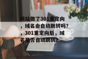 网站做了301重定向，域名会自动跳转吗？，301重定向后，域名是否自动跳转？