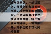 锦州做网站，一站式服务，打造您的专属网络品牌，锦州专业网站建设，一站式服务打造个性化网络品牌，锦州专业网站建设，一站式服务，定制您的个性化网络品牌