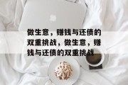做生意,赚钱与还债的双重挑战,做生意,赚钱与还债的双重挑战 做生意,赚钱与还债的双重挑战,做生意,赚钱与还债的双重挑战